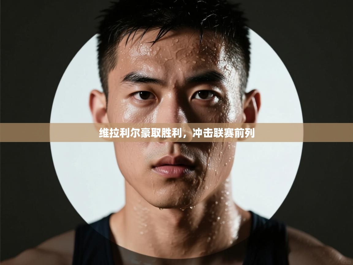 维拉利尔豪取胜利，冲击联赛前列  第1张