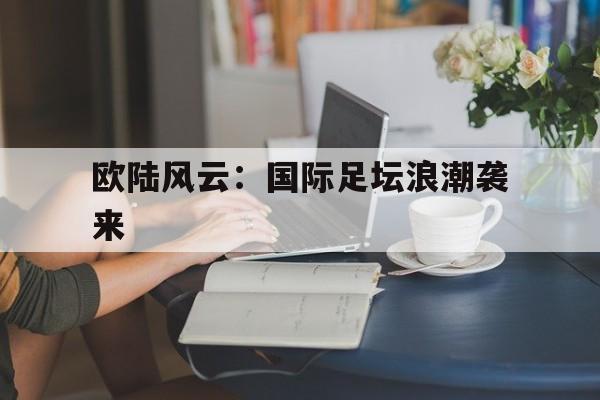欧陆风云：国际足坛浪潮袭来