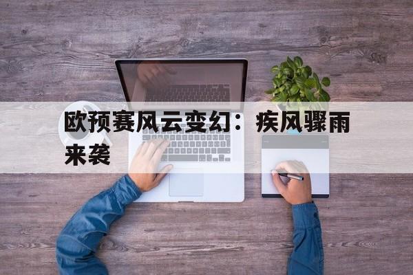欧预赛风云变幻：疾风骤雨来袭的简单介绍