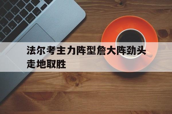 法尔考主力阵型詹大阵劲头走地取胜的简单介绍