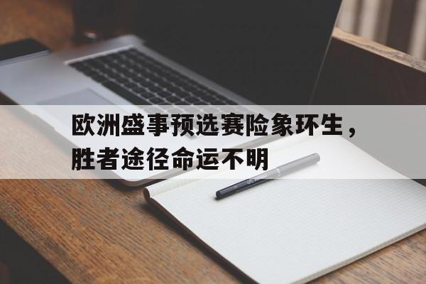 欧洲盛事预选赛险象环生，胜者途径命运不明