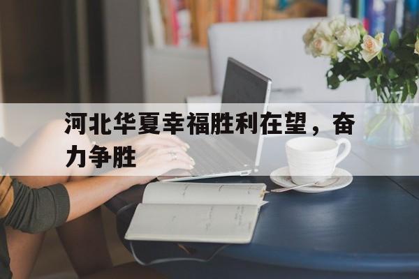 河北华夏幸福胜利在望，奋力争胜的简单介绍
